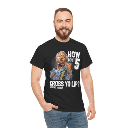 "How about 5 cross yo lips?" Fred Sandford T-shirt