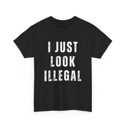 I just look Illegal T-shirt, Sarcastic Graphic T-Shirt, Humorous Tee, Novelty Shirt, Cool Top